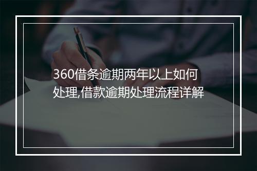 360借条逾期两年以上如何处理,借款逾期处理流程详解