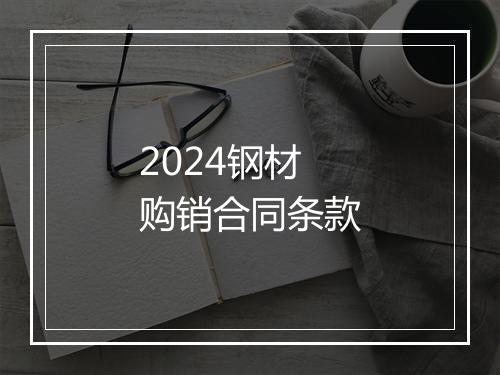 2024钢材购销合同条款