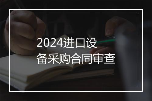2024进口设备采购合同审查