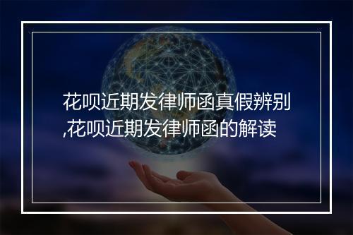 花呗近期发律师函真假辨别,花呗近期发律师函的解读