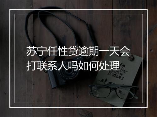 苏宁任性贷逾期一天会打联系人吗如何处理