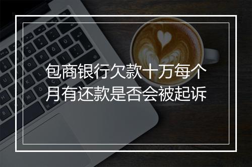 包商银行欠款十万每个月有还款是否会被起诉
