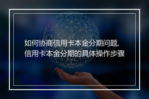 如何协商信用卡本金分期问题,信用卡本金分期的具体操作步骤