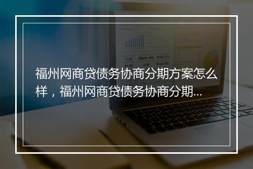 福州网商贷债务协商分期方案怎么样，福州网商贷债务协商分期流程详解