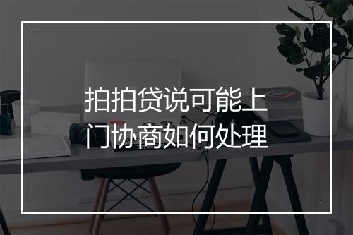 拍拍贷说可能上门协商如何处理