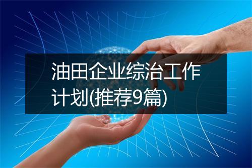 油田企业综治工作计划(推荐9篇)
