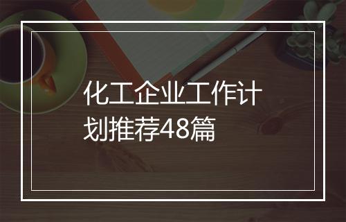 化工企业工作计划推荐48篇