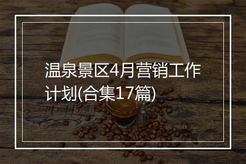 温泉景区4月营销工作计划(合集17篇)