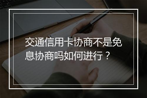 交通信用卡协商不是免息协商吗如何进行？