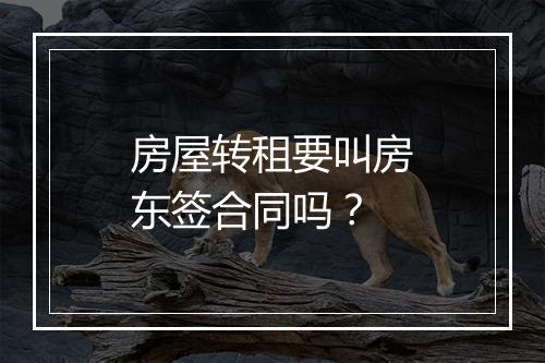 房屋转租要叫房东签合同吗？