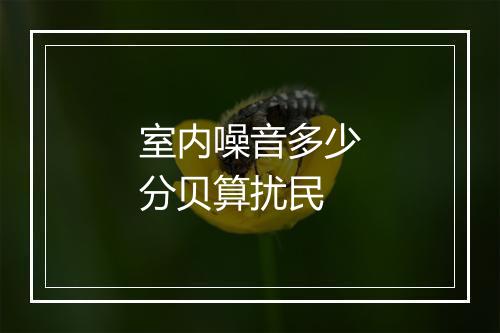 室内噪音多少分贝算扰民