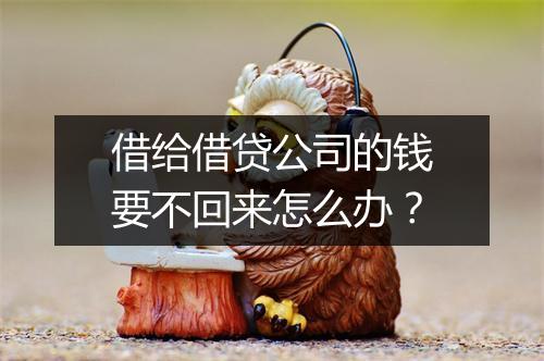 借给借贷公司的钱要不回来怎么办？