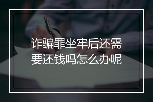 诈骗罪坐牢后还需要还钱吗怎么办呢