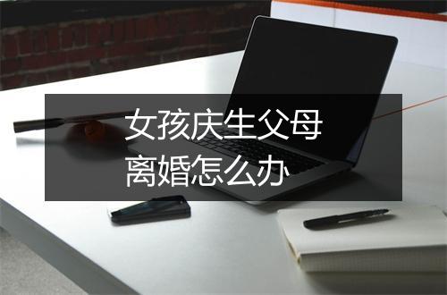 女孩庆生父母离婚怎么办