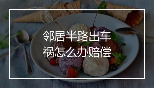 邻居半路出车祸怎么办赔偿