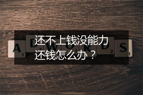 还不上钱没能力还钱怎么办？