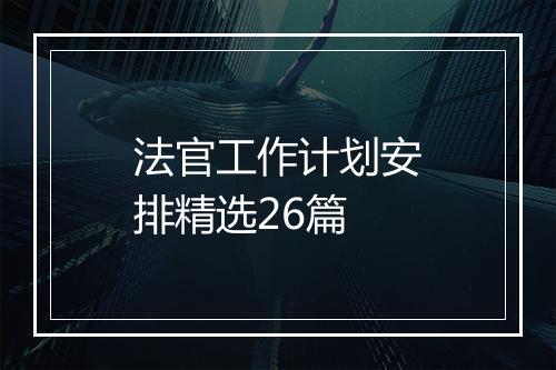 法官工作计划安排精选26篇