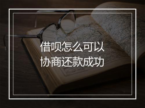 借呗怎么可以协商还款成功