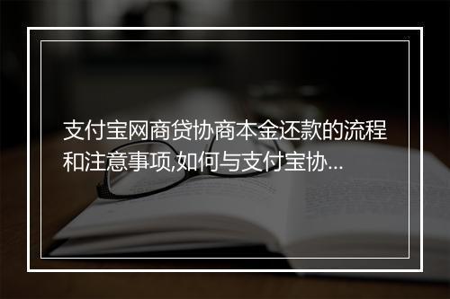 支付宝网商贷协商本金还款的流程和注意事项,如何与支付宝协商网商贷本金还款