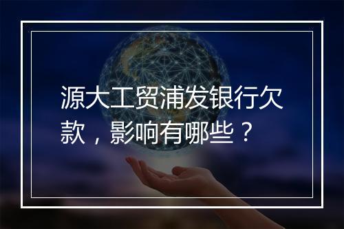 源大工贸浦发银行欠款，影响有哪些？