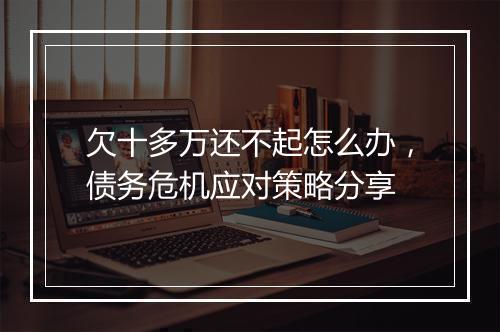 欠十多万还不起怎么办，债务危机应对策略分享