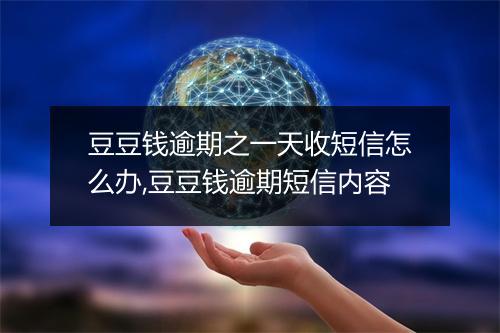 豆豆钱逾期之一天收短信怎么办,豆豆钱逾期短信内容