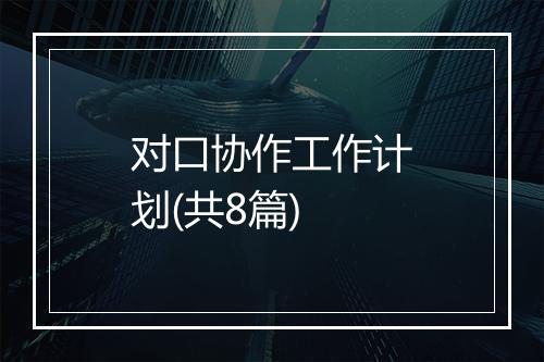 对口协作工作计划(共8篇)