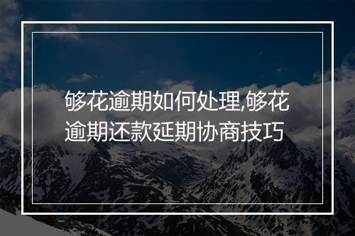 够花逾期如何处理,够花逾期还款延期协商技巧