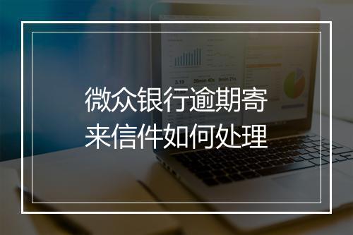 微众银行逾期寄来信件如何处理
