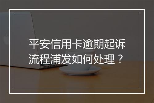 平安信用卡逾期起诉流程浦发如何处理？