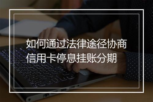 如何通过法律途径协商信用卡停息挂账分期