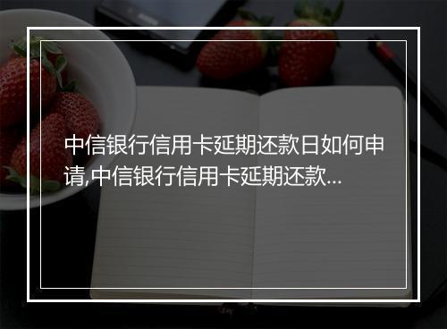 中信银行信用卡延期还款日如何申请,中信银行信用卡延期还款日具体操作步骤