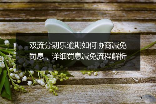 双流分期乐逾期如何协商减免罚息，详细罚息减免流程解析