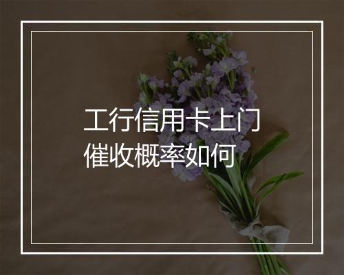 工行信用卡上门催收概率如何