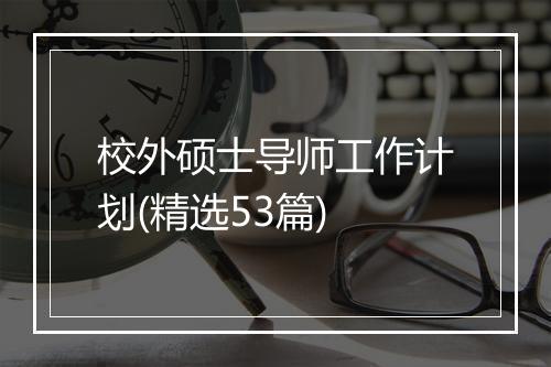 校外硕士导师工作计划(精选53篇)