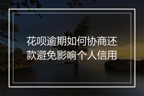 花呗逾期如何协商还款避免影响个人信用