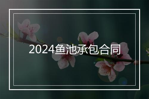 2024鱼池承包合同