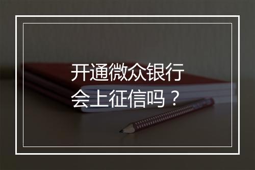 开通微众银行会上征信吗？