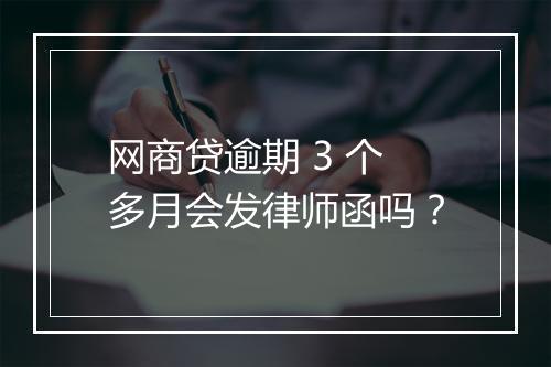 网商贷逾期 3 个多月会发律师函吗？