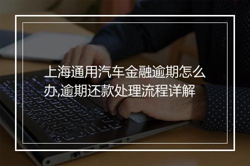 上海通用汽车金融逾期怎么办,逾期还款处理流程详解