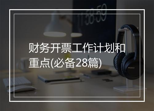 财务开票工作计划和重点(必备28篇)