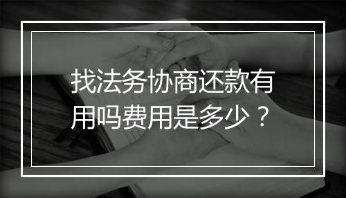找法务协商还款有用吗费用是多少？