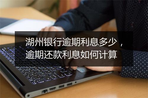 湖州银行逾期利息多少，逾期还款利息如何计算