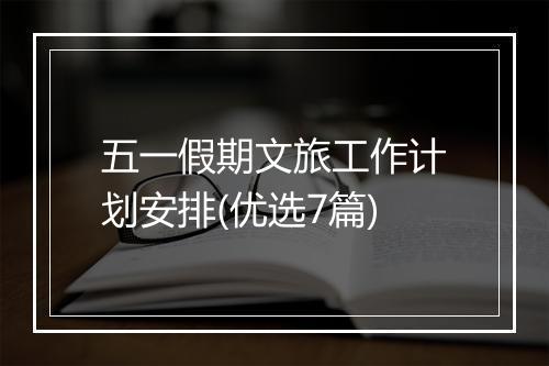 五一假期文旅工作计划安排(优选7篇)