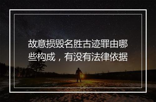 故意损毁名胜古迹罪由哪些构成，有没有法律依据