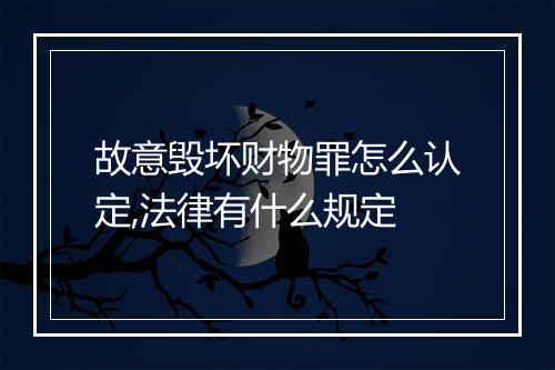 故意毁坏财物罪怎么认定,法律有什么规定