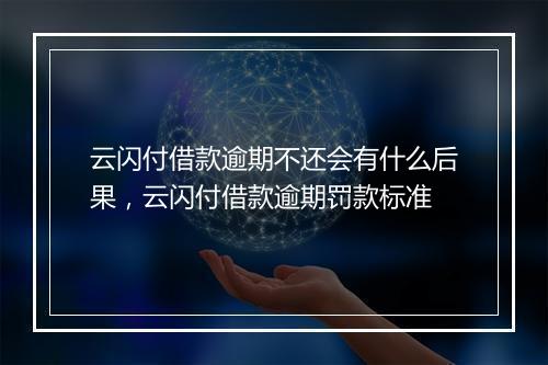 云闪付借款逾期不还会有什么后果，云闪付借款逾期罚款标准