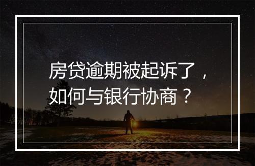 房贷逾期被起诉了，如何与银行协商？