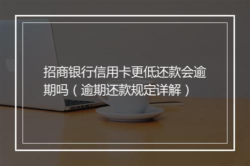 招商银行信用卡更低还款会逾期吗（逾期还款规定详解）