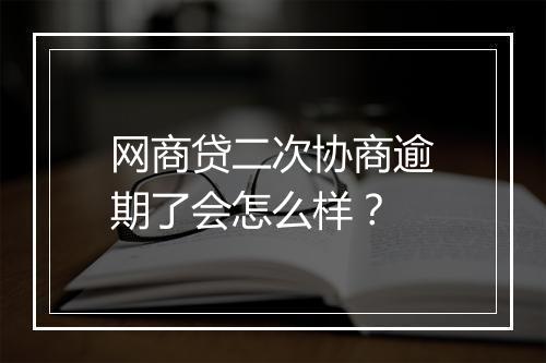 网商贷二次协商逾期了会怎么样？
